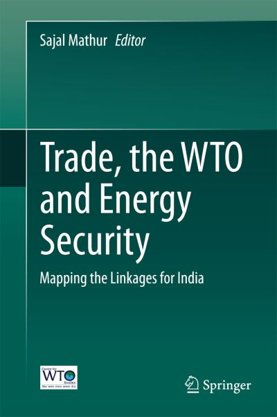 Cover for Sajal Mathur · Trade, the WTO and Energy Security: Mapping the Linkages for India (Hardcover Book) [2014 edition] (2014)