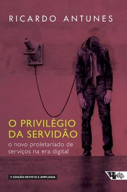 Cover for Ricardo Antunes · O Privilégio Da Servidão - 2 Edição (Paperback Book) (2021)