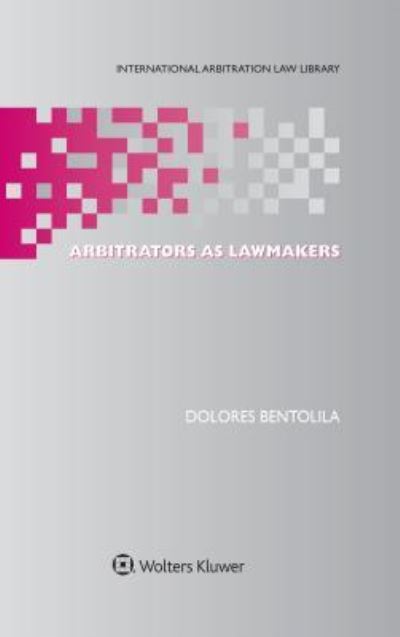 Cover for Dolores Bentolila · Arbitrators as Lawmakers - International Arbitration Law Library Series Set (Hardcover Book) (2017)