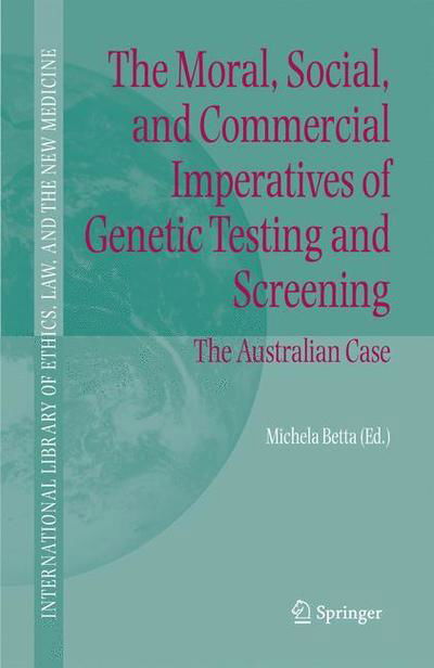 The Moral, Social, and Commercial Imperatives of Genetic Testing and Screening: The Australian Case - International Library of Ethics, Law, and the New Medicine (Pocketbok) [Softcover reprint of hardcover 1st ed. 2006 edition] (2010)