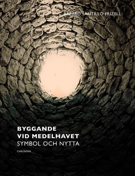 Cover for Barbro Santillo Frizell · Byggande vid Medelhavet : symbol &amp; nytta (Hardcover Book) (2014)