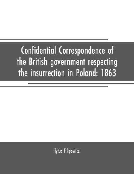 Cover for Tytus Filipowicz · Confidential correspondence of the British government respecting the insurrection in Poland (Taschenbuch) (2019)