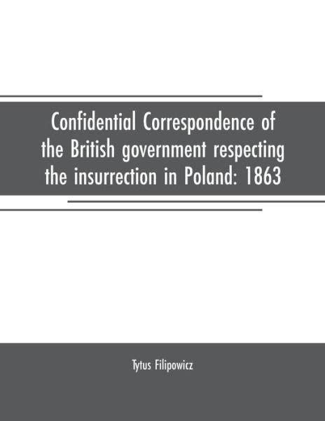 Cover for Tytus Filipowicz · Confidential correspondence of the British government respecting the insurrection in Poland (Paperback Bog) (2019)