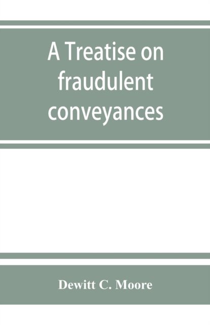 Cover for DeWitt C Moore · A treatise on fraudulent conveyances (Paperback Bog) (2019)