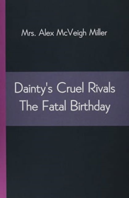 Cover for Mrs Alex McVeigh Miller · Dainty's Cruel Rivals The Fatal Birthday (Taschenbuch) (2021)