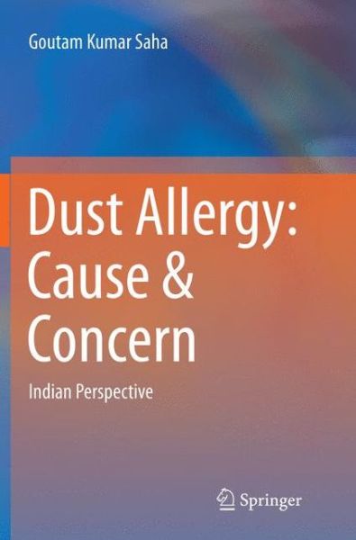 Cover for Goutam Kumar Saha · Dust Allergy: Cause &amp; Concern: Indian Perspective (Paperback Book) [Softcover reprint of the original 1st ed. 2016 edition] (2018)