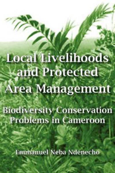 Local Livelihoods and Protected Area Management. Biodiversity Conservation Problems in Cameroon - Emmanuel Neba Ndenecho - Bøger - Langaa RPCIG - 9789956717545 - 26. juli 2011