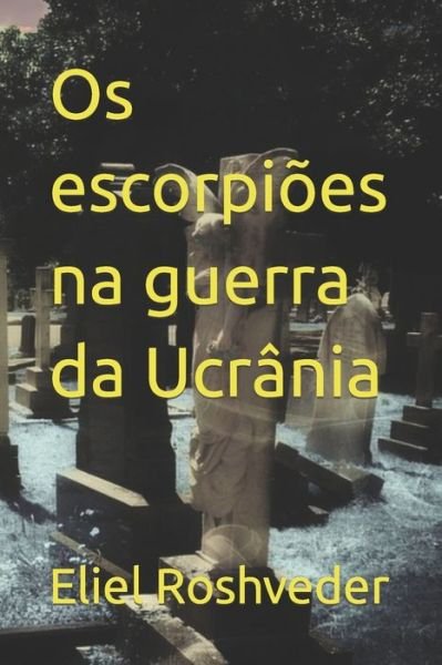 Cover for Eliel Roshveder · Os escorpioes na guerra da Ucrania - Contos de Suspense E Terror (Paperback Book) (2022)