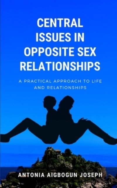 Cover for Antonia Aigbogun Joseph · Central Issues in Opposite Sex Relationships: A Practical Approach to Life and Relationships (Paperback Book) (2021)