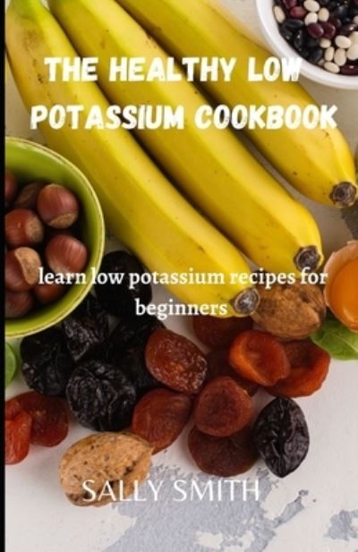 Cover for Sally Smith · The Healthy Low Potassium Cookbook: learn low potassium recipes for beginners (Paperback Book) (2021)