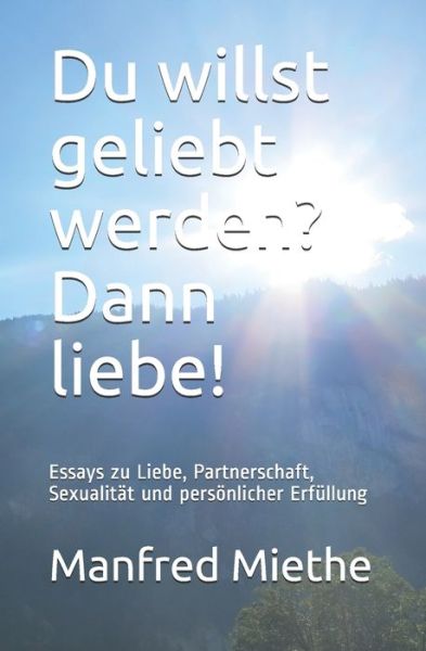 Cover for Manfred Miethe · Du willst geliebt werden? Dann liebe!: Essays zu Liebe, Partnerschaft, Sexualitat und persoenlicher Erfullung (Paperback Book) (2021)