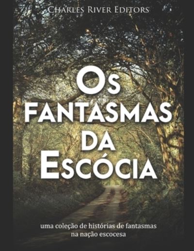 Cover for Charles River · Os fantasmas da Escocia: uma colecao de historias de fantasmas na nacao escocesa (Paperback Book) (2021)