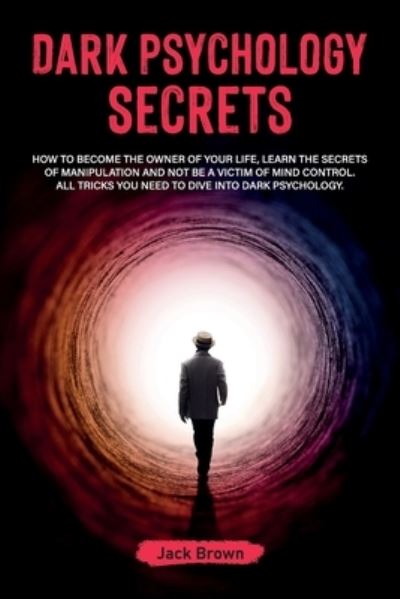 Dark Psychology Secrets - Jack Brown - Books - Independently Published - 9798579518545 - December 10, 2020