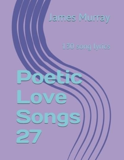 Cover for James Murray · Poetic Love Songs 27: 130 song lyrics (Pocketbok) (2021)