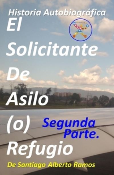 Cover for Santiago Alberto Ramos Chago · El Solicitante De Asilo (o) Refugio - Segunda Parte (Paperback Book) (2021)