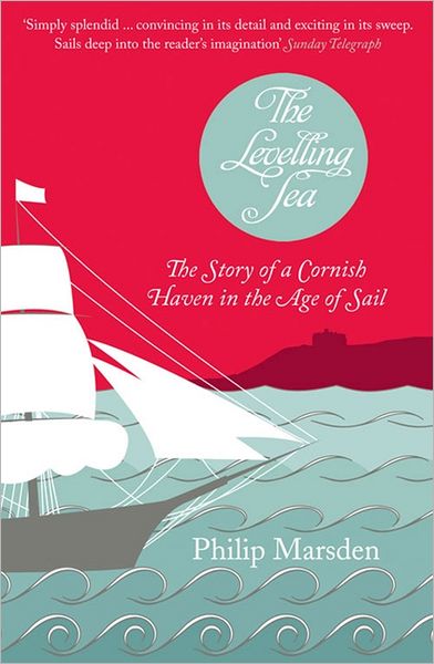 The Levelling Sea: The Story of a Cornish Haven and the Age of Sail - Philip Marsden - Książki - HarperCollins Publishers - 9780007174546 - 1 marca 2012