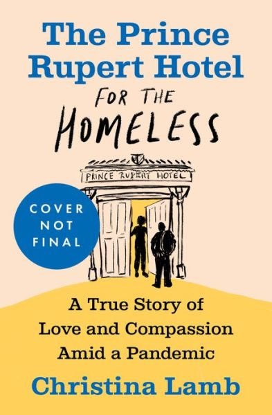 Cover for Christina Lamb · The Prince Rupert Hotel for the Homeless: A True Story of Love and Compassion Amid a Pandemic (Gebundenes Buch) (2022)