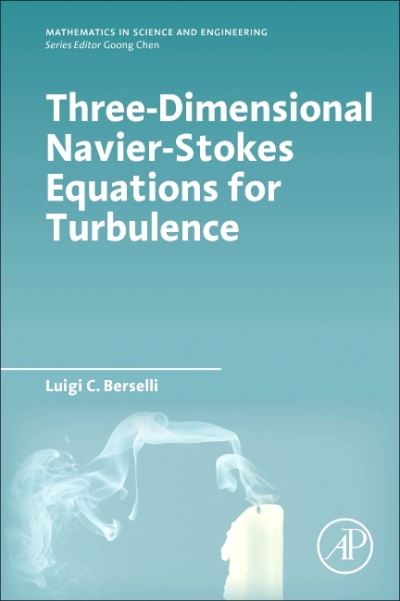 Cover for Berselli, Luigi C. (Professor of Mathematical Analysis, Dipartimento di Matematica, Universita Di Pisa, Pisa, Italy) · Three-Dimensional Navier-Stokes Equations for Turbulence - Mathematics in Science &amp; Engineering (Paperback Book) (2021)