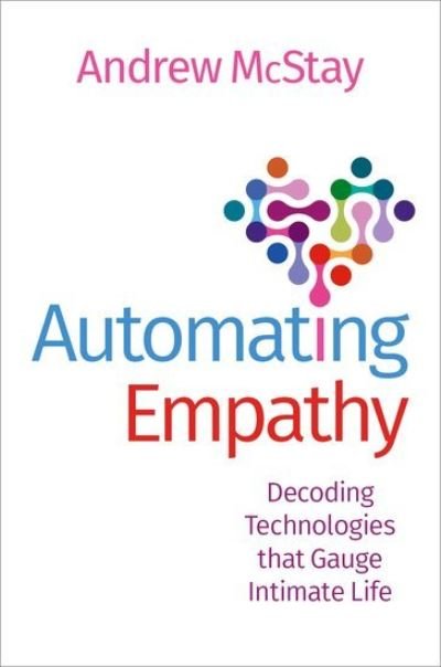 Cover for McStay, Andrew (Professor of Technology and Society and Director of The Emotional AI Lab, Professor of Technology and Society and Director of The Emotional AI Lab, Bangor University) · Automating Empathy: Decoding Technologies that Gauge Intimate Life (Gebundenes Buch) (2024)