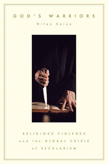 God's Warriors: Religious Violence and the Global Crisis of Secularism - Saiya, Nilay (Associate Professor of Public Policy and Global Affairs, Associate Professor of Public Policy and Global Affairs, Nanyang Technological University) - Books - Oxford University Press Inc - 9780197813546 - September 16, 2025