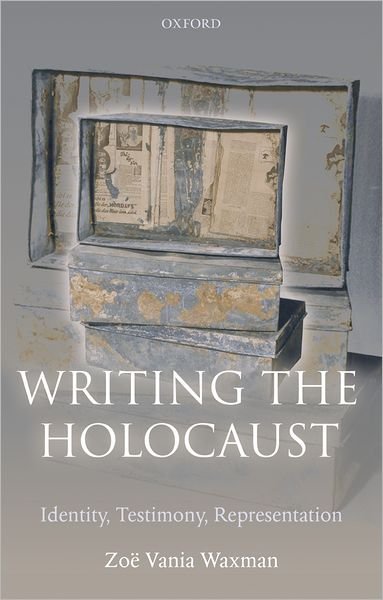 Cover for Waxman, Zoe Vania (, Fellow in Holocaust Studies, Royal Holloway, University of London) · Writing the Holocaust: Identity, Testimony, Representation - Oxford Historical Monographs (Paperback Book) (2008)