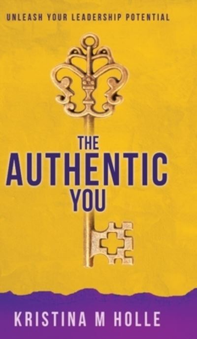 Cover for Kristina M Holle · The Authentic You : Unleash Your Leadership Potential (Hardcover Book) (2021)