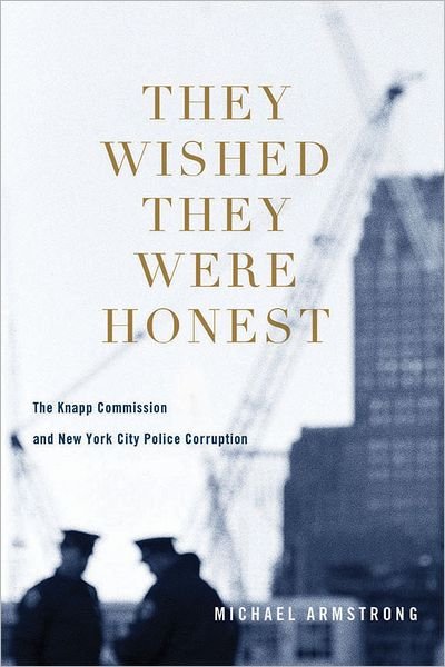 They Wished They Were Honest: The Knapp Commission and New York City Police Corruption - Michael Armstrong - Books - Columbia University Press - 9780231153546 - June 5, 2012