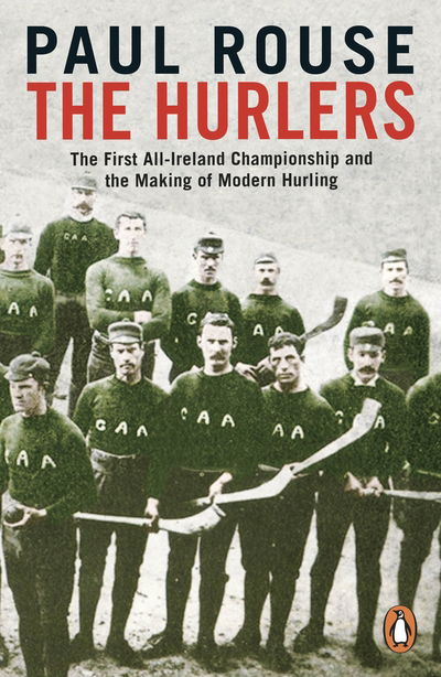 Cover for Paul Rouse · The Hurlers: The First All-Ireland Championship and the Making of Modern Hurling (Paperback Book) (2019)