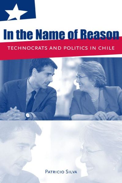 Cover for Silva, Patricio (Leiden University (TCLA)) · In the Name of Reason: Technocrats and Politics in Chile (Paperback Book) (2012)