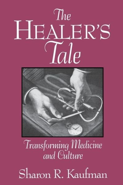 Cover for Sharon R. Kaufman · The Healer's Tale: Transforming Medicine and Culture - Life Course Studies (Paperback Book) [New edition] (1994)