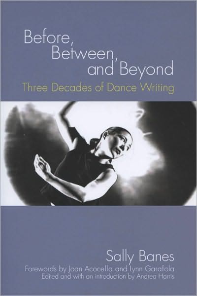 Cover for Sally Banes · Before, Between, and Beyond: Three Decades of Dance Writing (Paperback Book) (2007)