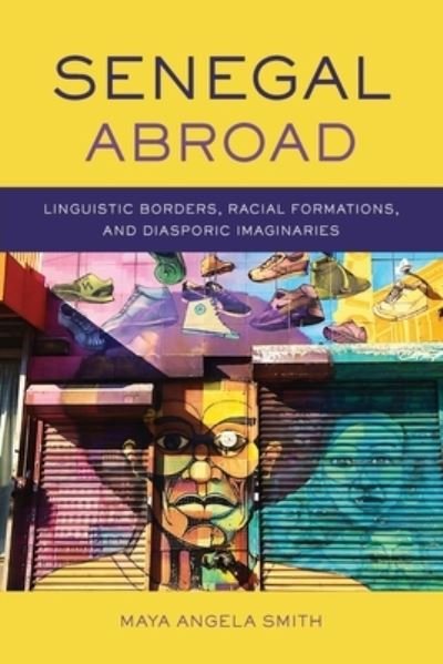 Cover for Maya Angela Smith · Senegal Abroad: Linguistic Borders, Racial Formations, and Diasporic Imaginaries - Africa and the Diaspora: History, Politics, Culture (Paperback Bog) (2020)