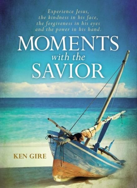 Cover for Ken Gire · Moments with the Savior: Experience Jesus, the kindness in his face, the forgiveness in his eyes, and the power in his hand. (Hardcover Book) (2016)