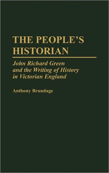 Cover for Anthony Brundage · The People's Historian: John Richard Green and the Writing of History in Victorian England (Hardcover Book) (1993)