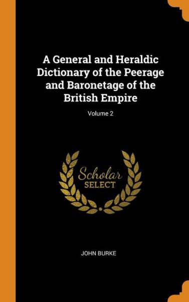 Cover for John Burke · A General and Heraldic Dictionary of the Peerage and Baronetage of the British Empire; Volume 2 (Hardcover Book) (2018)