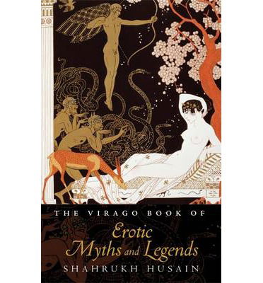 The Virago Book Of Erotic Myths And Legends - Shahrukh Husain - Books - Little, Brown Book Group - 9780349005546 - May 1, 2014