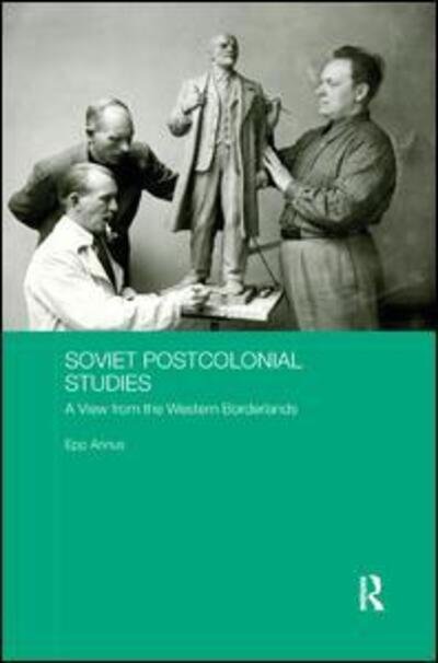 Cover for Epp Annus · Soviet Postcolonial Studies: A View from the Western Borderlands - BASEES / Routledge Series on Russian and East European Studies (Paperback Bog) (2019)
