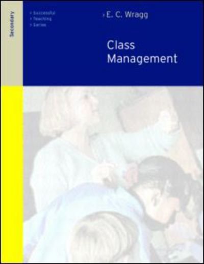 Cover for Wragg, Prof E C (formerly University of Exeter, UK) · Class Management in the Secondary School (Paperback Bog) (2001)