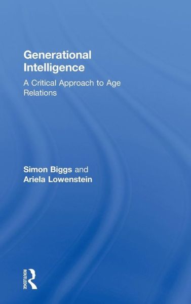 Cover for Biggs, Simon (University of Melbourne, Australia, and King's College London, UK) · Generational Intelligence: A Critical Approach to Age Relations (Hardcover Book) (2011)