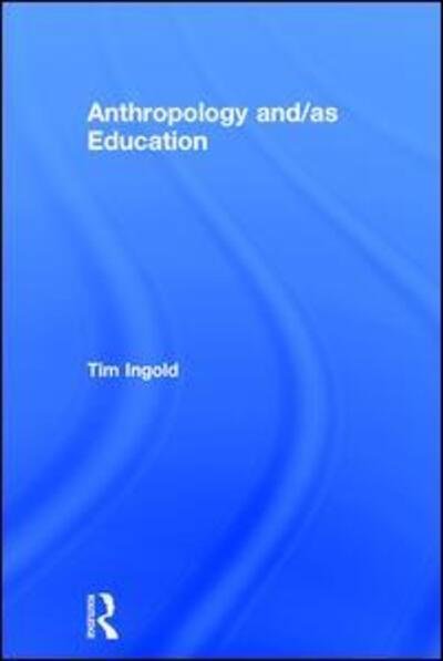 Anthropology and/as Education - Tim Ingold - Bøger - Taylor & Francis Ltd - 9780415786546 - 6. september 2017