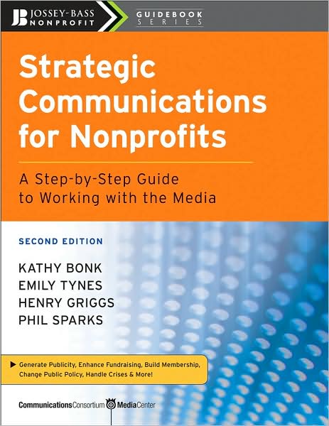 Strategic Communications for Nonprofits: A Step-by-Step Guide to Working with the Media - The Jossey-Bass Nonprofit Guidebook Series - Bonk, Kathy (CCMC) - Books - John Wiley & Sons Inc - 9780470181546 - September 1, 2008