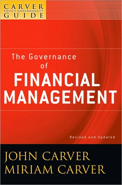 Cover for Carver, John (Carver Policy Governance Design Inc.) · A Carver Policy Governance Guide, The Governance of Financial Management - J-B Carver Board Governance Series (Paperback Book) [Volume 3, Revised and Updated edition] (2009)
