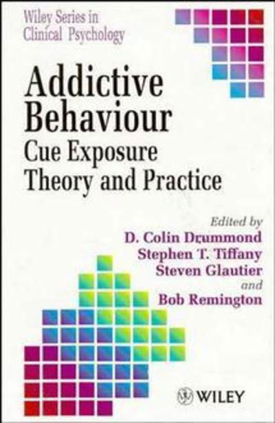 Cover for D C Drummond · Addictive Behaviour: Cue Exposure Theory and Practice - Wiley Series in Clinical Psychology (Innbunden bok) (1995)