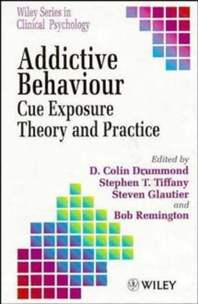 Cover for D C Drummond · Addictive Behaviour: Cue Exposure Theory and Practice - Wiley Series in Clinical Psychology (Hardcover Book) (1995)