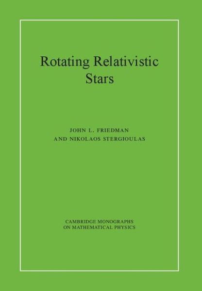 Rotating Relativistic Stars - Cambridge Monographs on Mathematical Physics - Friedman, John L. (University of Wisconsin, Milwaukee) - Livros - Cambridge University Press - 9780521872546 - 11 de fevereiro de 2013