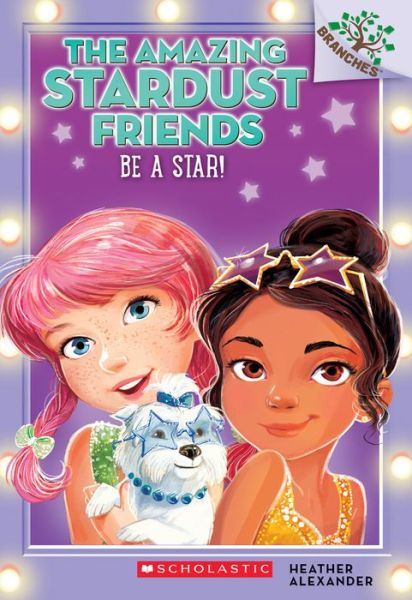 Cover for Heather Alexander · Be a Star!: A Branches Book (The Amazing Stardust Friends #2) - The Amazing Stardust Friends (Paperback Book) (2015)