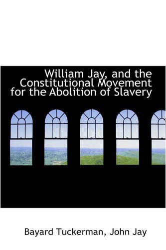 William Jay, and the Constitutional Movement for the Abolition of Slavery - Bayard Tuckerman - Books - BiblioLife - 9780559802546 - December 9, 2008