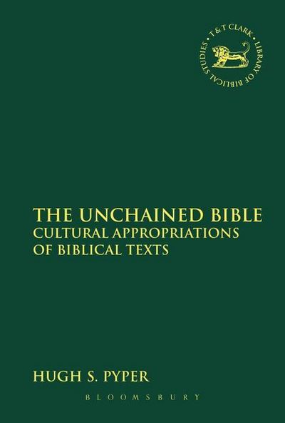 Cover for Hugh S. Pyper · The Unchained Bible: Cultural Appropriations of Biblical Texts - The Library of Hebrew Bible / Old Testament Studies (Paperback Book) (2014)