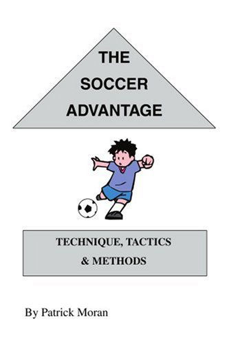 The Soccer Advantage: Technique, Tactics and Methods - Patrick Moran - Books - iUniverse - 9780595260546 - January 6, 2003