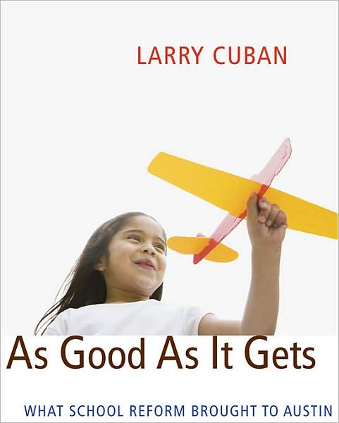 Cover for Larry Cuban · As Good As It Gets: What School Reform Brought to Austin (Hardcover Book) (2010)